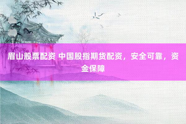 眉山股票配资 中国股指期货配资,安全可靠,资金保障